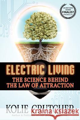 Electric Living: The Science Behind the Law of Attraction Kolie Crutcher   9781936332588 Bettie Youngs Books