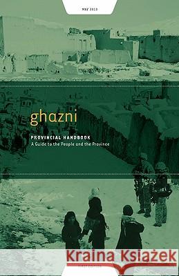 Ghazni Provincial Handbook: A Guide to the People and the Province Paul Fishstein Russell Gerard Amy Frumin 9781936336159