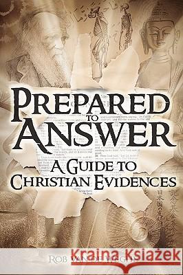 Prepared to Answer: A Guide to Christian Evidences Van De Weghe, Rob 9781936341009 Deward Publishing
