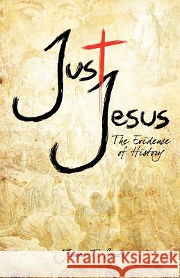 Just Jesus: The Evidence of History James T South 9781936341429