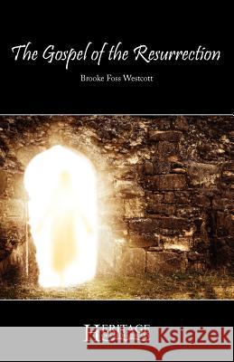 The Gospel of the Resurrection Brooke Foss Westcott, Timothy McGrew 9781936341498 Deward Publishing