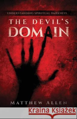 The Devil's Domain: Understanding Spiritual Darkness Allen, Matthew 9781936341719 Deward Publishing
