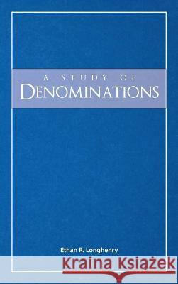 A Study of Denominations Ethan R Longhenry 9781936341795 Deward Publishing