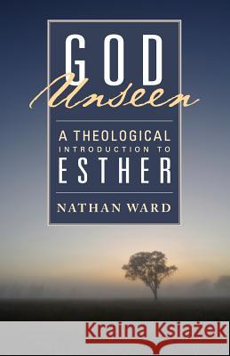 God Unseen: A Theological Introduction to Esther Nathan Ward 9781936341801