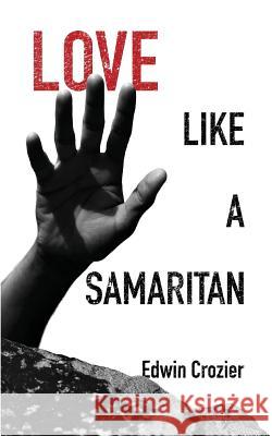 Love Like a Samaritan Edwin L. Crozier 9781936341931 Deward Publishing