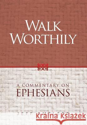 Walk Worthily: A Commentary on Ephesians Jeff Smelser 9781936341948