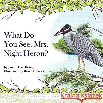 What Do You See, Mrs. Night Heron? Janet Hasselbring Bruce D 9781936343034 Peppertree Press