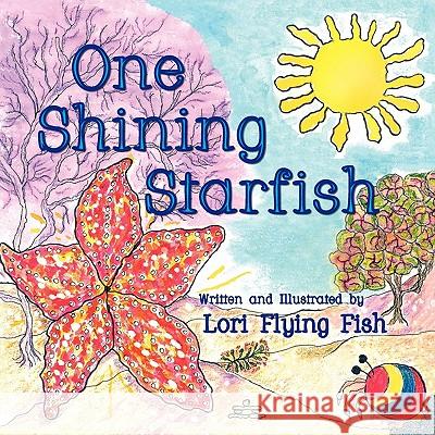 One Shining Starfish Lori Flying Fish Lori Flying Fish 9781936343126 Peppertree Press
