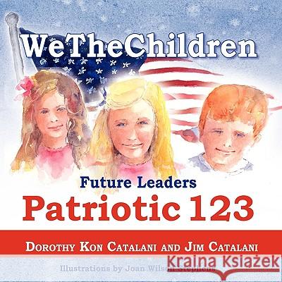 WeTheChildren, Future Leaders - Patriotic 123 Dorothy Kon Catalani, Jim Catalani, Joan Wilson Stephens 9781936343195