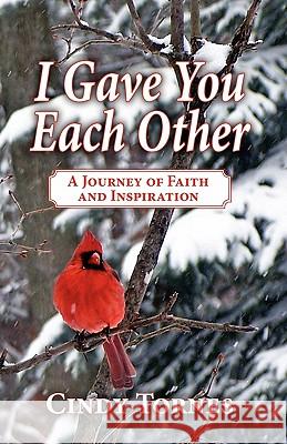 I Gave You Each Other: A Journey of Faith and Inspiration Tornes, Cindy 9781936343669 Peppertree Press