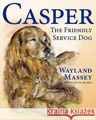 Casper, The Friendly Service Dog Wayland Massey, Ed Massey 9781936343737 Peppertree Press