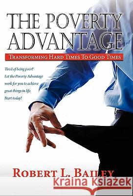 The Poverty Advantage, Transforming Hard Times To Good Times Robert L Bailey 9781936343829