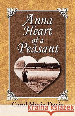 Anna Heart of a Peasant Carol Marie Davis Carol Marie Davis 9781936343836 Peppertree Press