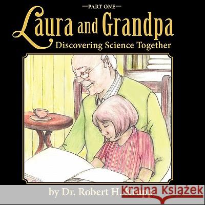 Laura and Grandpa, Discovering Science Together, Part One Dr Robert H. Krupp 9781936343966 Peppertree Press