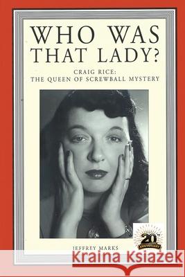 Who Was That Lady?: Craig Rice: The Queen of Screwball Mystery Jeffrey Marks 9781936363629