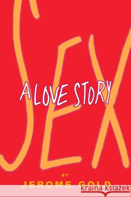 Sex, A Love Story Jerome Gold 9781936364367 