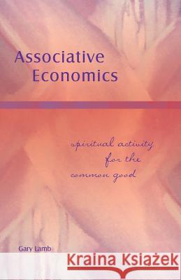 Associative Economics: Spiritual Activity for the Common Good Gary Lamb 9781936367108 Waldorf Publications