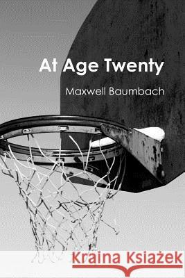 At Age Twenty Maxwell Baumbach 9781936373253 Unbound Content, LLC