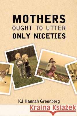 Mothers Ought to Utter Only Niceties Kj Hannah Greenberg 9781936373543 Unbound Content, LLC