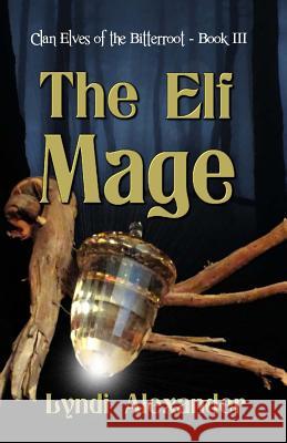 The Elf Mage: Clan Elves of the Bitterroot Lyndi Alexander 9781936381357 Dragonfly Publishing, Incorporated