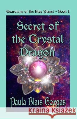 Secret of the Crystal Dragon Paula Blais Gorgas 9781936381418 Dragonfly Publishing, Incorporated