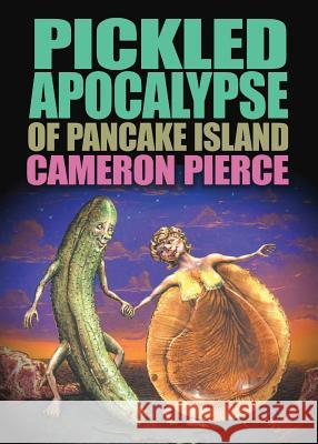 The Pickled Apocalypse of Pancake Island Cameron Pierce 9781936383085