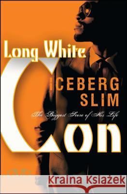 Long White Con: The Biggest Score of His Life Iceberg Slim 9781936399055 Cash Money