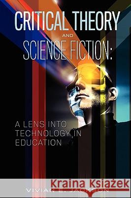 Critical Theory and Science Fiction: A Lens into Technology in Education Jackson, Vivian E. 9781936400072