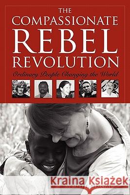 The Compassionate Rebel Revolution: Ordinary People Changing the World Burt F. Berlowe 9781936400089 Mill City Press, Inc.