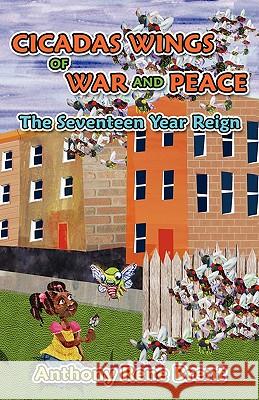 Cicadas, Wings of War and Peace: The Seventeen-Year Reign Anthony Rene Brent Angela Hogarty 9781936400393 Mill City Press, Inc.