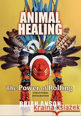 Animal Healing: The Power of Rolfing Briah Anson 9781936400973 Mill City Press, Inc.