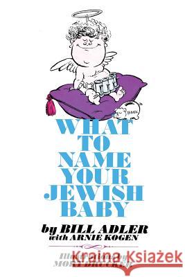What to Name Your Jewish Baby Bill Adler Arnie Kogen Mort Drucker 9781936404643