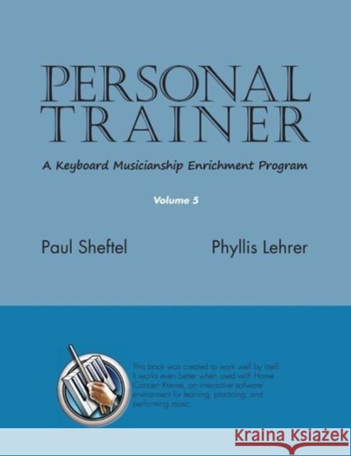 Personal Trainer: A Keyboard Musicianship Enrichment Program, Volume 5 Sheftel, Paul 9781936411313 YBK Publishers