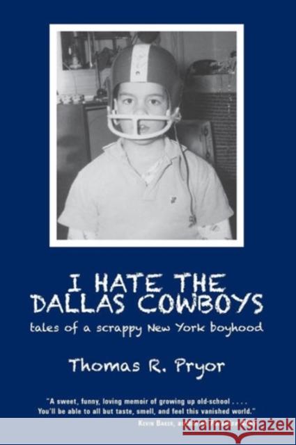 I Hate the Dallas Cowboys: Tales of a Scrappy New York Boyhood Pryor, Thomas R. 9781936411351 YBK Publishers