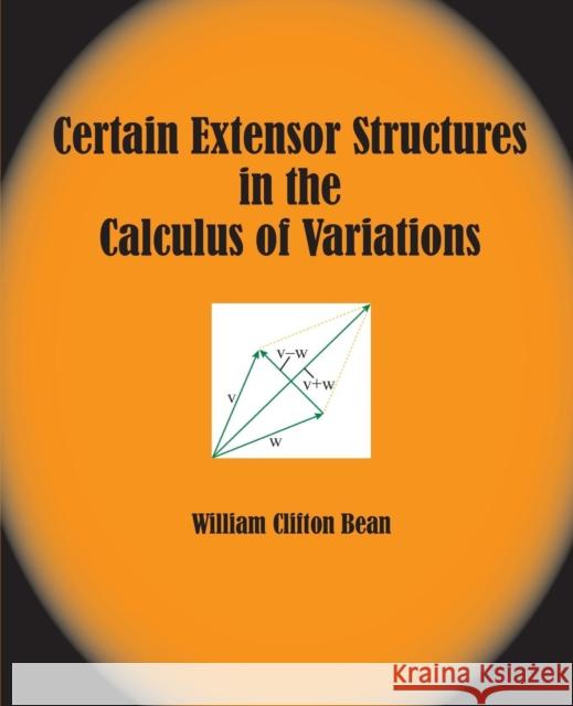 Certain Extensor Structures in the Calculus of Variations William Clifton Bean 9781936411405 YBK Publishers