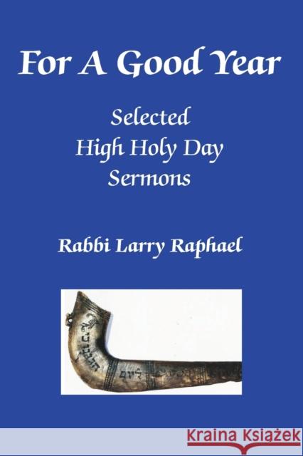 For A Good Year: Selected High Holy Day Sermons of Rabbi Larry Raphael Terrie Raphael 9781936411665 YBK Publishers