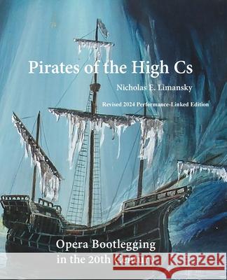 Pirates of the High Cs: Revised 2024 Edition: Opera Bootlegging in the 20th Century Nicholas E. Limansky 9781936411702 YBK Publishers