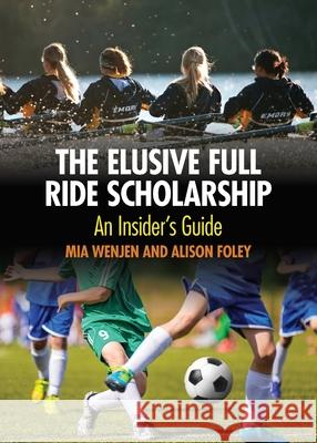 The Elusive Full Ride Scholarship Alison Foley Mia Wenjen 9781936426256 Audrey Press