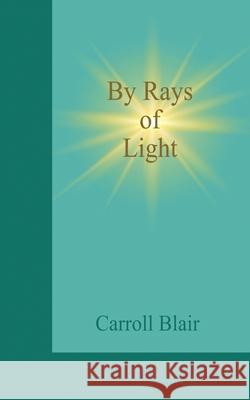 By Rays of Light Carroll Blair 9781936430352