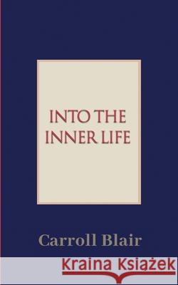Into the Inner Life Carroll Blair 9781936430383 Aveon Publishing
