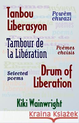 Drum of Liberation: Selected Poems Kiki Wainwright 9781936431298 Trilingual Press