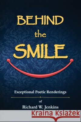 Behind the Smile: Exceptional Poetic Renderings Richard W. Jenkins 9781936442485 Fresh Ink Group