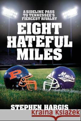 Eight Hateful Miles: A Sideline Pass to Tennessee's Fiercest Rivalry Stephen Hargis 9781936442638