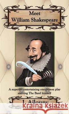 Meet William Shakespeare: A superbly entertaining one-person play starring The Bard himself J Ajlouny 9781936442799 Fresh Ink Group