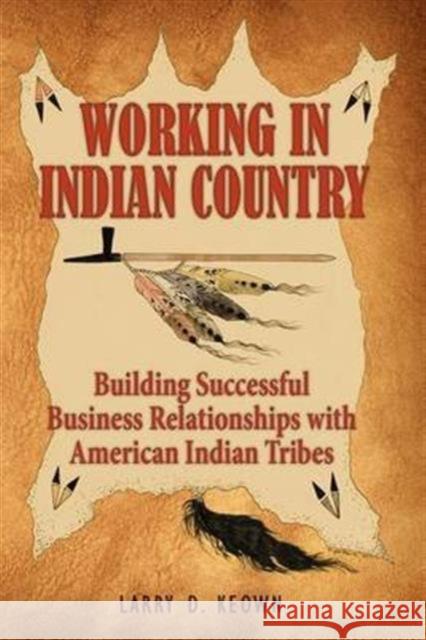 Working in Indian Country: Building Successful Business Relationships with American Indian Tribes Keown, Larry D. 9781936449002 Roberts & Ross Publishing