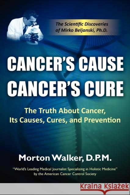 Cancer's Cause, Cancer's Cure: The Truth about Cancer, Its Causes, Cures, and Prevention Walker, Morton 9781936449101