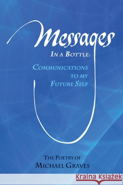 Messages in a Bottle: Communications to My Future Self Michael Graves 9781936449781