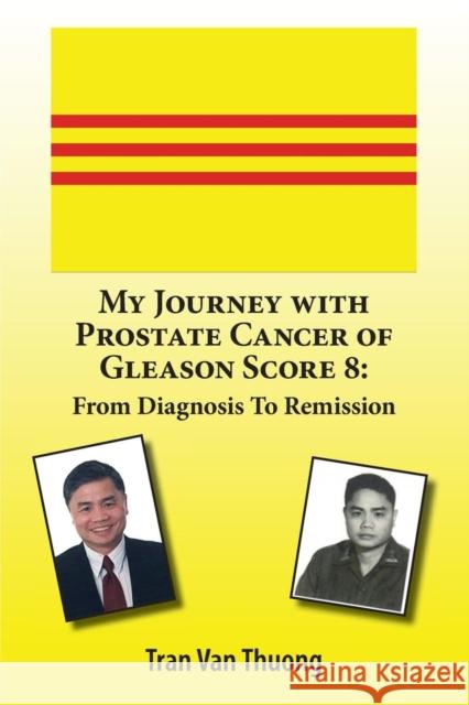 My Journey with Prostate Cancer of Gleason Score 8: From Diagnosis to Remission Tran Van Thuong 9781936449965 Banyan Tree Press