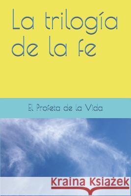 La trilogía de la fe El Pofeta de la Vida 9781936462520 Love Force International