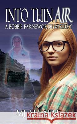 Into Thin Air: A Bobbie Farnsworth Mystery Mj Allaire 9781936476114 Bookateer Publishing